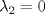 TEX: $\lambda_2 = 0$