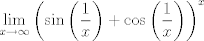 TEX: $\displaystyle \lim_{x \to \infty} \left( \sin \left(\frac{1}{x}\right) + \cos \left(\frac{1}{x}\right) \right)^x$