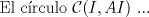 TEX: El c\'irculo $\mathcal{C}(I,AI)$ ...