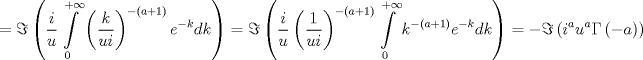 TEX: $$<br /> = \Im \left( {\frac{i}<br />{u}\int\limits_0^{ + \infty } {\left( {\frac{k}<br />{{ui}}} \right)^{ - \left( {a + 1} \right)} e^{ - k} dk} } \right) = \Im \left( {\frac{i}<br />{u}\left( {\frac{1}<br />{{ui}}} \right)^{ - \left( {a + 1} \right)} \int\limits_0^{ + \infty } {k^{ - \left( {a + 1} \right)} e^{ - k} dk} } \right) =  - \Im \left( {i^a u^a \Gamma \left( { - a} \right)} \right)<br />$$