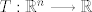 TEX: $T: \mathbb{R}^n\longrightarrow \mathbb{R}$