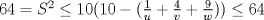 TEX: $64=S^2\leq 10(10-(\frac{1}{u}+\frac{4}{v}+\frac{9}{w}))\leq 64$