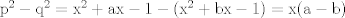 TEX: $\mathrm{p^2-q^2=x^2+ax-1-(x^2+bx-1)=x(a-b)}$