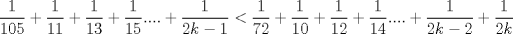 TEX: $\dfrac{1}{105}+\dfrac{1}{11}+\dfrac{1}{13}+\dfrac{1}{15}....+\dfrac{1}{2k-1}<\dfrac{1}{72}+\dfrac{1}{10}+\dfrac{1}{12}+\dfrac{1}{14}....+\dfrac{1}{2k-2}+\dfrac{1}{2k}$