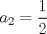 TEX: $a_{2}=\dfrac{1}{2}$