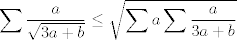 TEX: $$\sum{\frac{a}{\sqrt{3a+b}}}\le \sqrt{\sum{a}\sum{\frac{a}{3a+b}}}$$