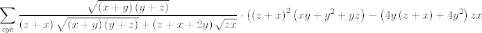 TEX: $$\sum\limits_{cyc}{\frac{\sqrt{\left( x+y \right)\left( y+z \right)}}{\left( z+x \right)\sqrt{\left( x+y \right)\left( y+z \right)}+\left( z+x+2y \right)\sqrt{zx}}\cdot \left( \left( z+x \right)^{2}\left( xy+y^{2}+yz \right)-\left( 4y\left( z+x \right)+4y^{2} \right)zx \right)\ge 0}$$