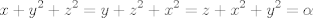 TEX: $$x+y^{2}+z^{2}=y+z^{2}+x^{2}=z+x^{2}+y^{2}=\alpha$$