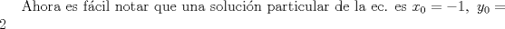 TEX: ${\text{Ahora es f\'acil notar que una soluci\'on particular de la ec. es }}x_0 =  - 1,{\text{ }}y_0 = 2$