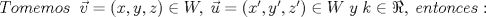 TEX: $Tomemos\;\;\vec{v}=(x,y,z)\in W,\;\vec{u}=(x',y',z')\in W\; y\; k\in \Re,\;entonces:$