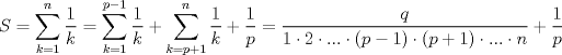 TEX: $S=\displaystyle \sum_{k=1}^{n} \dfrac{1}{k}=\displaystyle \sum_{k=1}^{p-1} \dfrac{1}{k}+\displaystyle \sum_{k=p+1}^{n} \dfrac{1}{k}+\dfrac{1}{p}=\dfrac{q}{1\cdot 2\cdot...\cdot (p-1)\cdot (p+1)\cdot...\cdot n}+\dfrac{1}{p}$