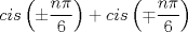 TEX: $cis \left(\pm\dfrac{n\pi}{6}\right)+cis \left(\mp\dfrac{n\pi}{6}\right)$