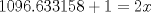 TEX: $1096.633158 + 1 = 2x$