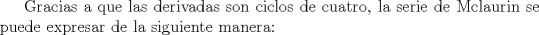 TEX: Gracias a que las derivadas son ciclos de cuatro, la serie de Mclaurin se puede expresar de la siguiente manera: