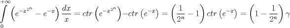 TEX: $$<br />\int\limits_0^{ + \infty } {\left( {e^{ - x^{2^n } }  - e^{ - x} } \right)\frac{{dx}}<br />{x}}  = ctr\left( {e^{ - x^{2^n } } } \right) - ctr\left( {e^{ - x} } \right) = \left( {\frac{1}<br />{{2^n }} - 1} \right)ctr\left( {e^{ - x} } \right) = \left( {1 - \frac{1}<br />{{2^n }}} \right)\gamma <br />$$