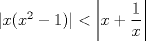 TEX: $\left |x(x^2-1)  \right |<\left |x+\dfrac{1}{x}  \right |$