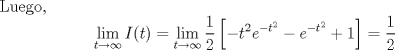 TEX: Luego, $$\lim_{t\to\infty} I(t) = \lim_{t\to\infty} {\frac{1}{2}\left[-t^2e^{-t^2}-e^{-t^2}+1\right]} = \frac{1}{2}$$