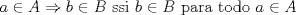 TEX:  $a \in A \Rightarrow b \in B$ ssi  $b \in B$ para todo $a \in A$ 