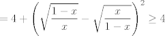 TEX: $\displaystyle =4 + \left( \sqrt{\frac{1-x}{x}} - \sqrt{\frac{x}{1-x}} \right)^2 \geq 4$