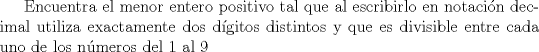 TEX: Encuentra el menor entero positivo tal que al escribirlo en notacin decimal utiliza exactamente dos dgitos distintos y que es divisible entre cada uno de los nmeros del 1 al 9 