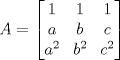 TEX: $A=\begin{bmatrix}<br />1 & 1 & 1\\ <br />a & b & c\\ <br />a^{2} & b^{2} & c^{2}<br />\end{bmatrix}$