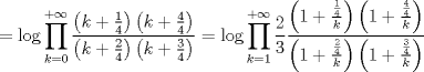 TEX: $$<br /> = \log \prod\limits_{k = 0}^{ + \infty } {\frac{{\left( {k + \frac{1}<br />{4}} \right)\left( {k + \frac{4}<br />{4}} \right)}}<br />{{\left( {k + \frac{2}<br />{4}} \right)\left( {k + \frac{3}<br />{4}} \right)}}}  = \log \prod\limits_{k = 1}^{ + \infty } {\frac{2}<br />{3}\frac{{\left( {1 + \frac{{\frac{1}<br />{4}}}<br />{k}} \right)\left( {1 + \frac{{\frac{4}<br />{4}}}<br />{k}} \right)}}<br />{{\left( {1 + \frac{{\frac{2}<br />{4}}}<br />{k}} \right)\left( {1 + \frac{{\frac{3}<br />{4}}}<br />{k}} \right)}}} <br />$$