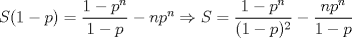 TEX: $S(1-p)=\dfrac{1-p^n}{1-p}-np^n\Rightarrow S=\dfrac{1-p^n}{(1-p)^2}-\dfrac{np^n}{1-p}$