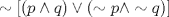 TEX: $\sim \left [ (p\wedge q)\vee (\sim p\wedge \sim q) \right ]$