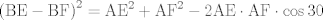 TEX: $$\left( \text{BE}-\text{BF} \right)^{\text{2}}=\text{AE}^{2}+\text{AF}^{\text{2}}-\text{2AE}\cdot \text{AF}\cdot \cos 30$$