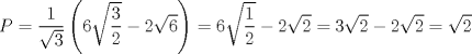 TEX: $$P=\frac{1}{\sqrt{3}}\left( 6\sqrt{\frac{3}{2}}-2\sqrt{6} \right)=6\sqrt{\frac{1}{2}}-2\sqrt{2}=3\sqrt{2}-2\sqrt{2}=\sqrt{2}$$