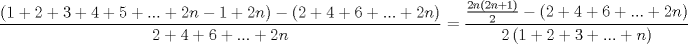 TEX: $$<br />\frac{{\left( {1 + 2 + 3 + 4 + 5 + ... + 2n - 1 + 2n} \right) - \left( {2 + 4 + 6 + ... + 2n} \right)}}<br />{{2 + 4 + 6 + ... + 2n}} = \frac{{\frac{{2n\left( {2n + 1} \right)}}<br />{2} - \left( {2 + 4 + 6 + ... + 2n} \right)}}<br />{{2\left( {1 + 2 + 3 + ... + n} \right)}}<br />$$