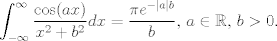 TEX: $ \displaystyle \int_{-\infty}^{\infty} \frac{\cos(ax)}{x^{2}+b^{2}}dx=\frac{\pi e^{-|a|b}}{b}$, $a \in \mathbb{R}$, $b>0$.