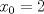 TEX: $x_0 = 2$