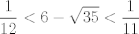 TEX: $$\frac{1}{12}<6-\sqrt{35}<\frac{1}{11}$$