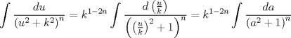 TEX: $\displaystyle\int{\frac{du}{\left( u^{2}+k^{2} \right)^{n}}}=k^{1-2n}\int{\frac{d\left( \frac{u}{k} \right)}{\left( \left( \frac{u}{k} \right)^{2}+1 \right)^{n}}}=k^{1-2n}\int{\frac{da}{\left( a^{2}+1 \right)^{n}}}$