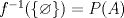 TEX: $f^{-1}(\{\varnothing \})=P(A)$