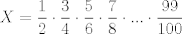 TEX: $$X=\frac{1}{2}\cdot \frac{3}{4}\cdot \frac{5}{6}\cdot \frac{7}{8}\cdot ...\cdot \frac{99}{100}$$