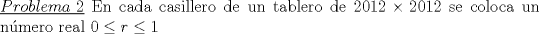 TEX: \noindent \underline{$Problema\ 2$} En cada casillero de un tablero de $2012 \times 2012$ se coloca un nmero real $0\le r \le 1$