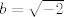 TEX: $b=\sqrt{-2}$