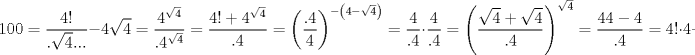 TEX: $$<br />100 = \frac{{4!}}<br />{{.\sqrt 4 ...}} - 4\sqrt 4  = \frac{{4^{\sqrt 4 } }}<br />{{.4^{\sqrt 4 } }} = \frac{{4! + 4^{\sqrt 4 } }}<br />{{.4}} = \left( {\frac{{.4}}<br />{4}} \right)^{ - \left( {4 - \sqrt 4 } \right)}  = \frac{4}<br />{{.4}} \cdot \frac{4}<br />{{.4}} = \left( {\frac{{\sqrt 4  + \sqrt 4 }}<br />{{.4}}} \right)^{\sqrt 4 }  = \frac{{44 - 4}}<br />{{.4}} = 4! \cdot 4 + \sqrt 4 ^{\sqrt 4 } <br />$$