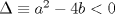 TEX: $\Delta  \equiv a^2  - 4b < 0$