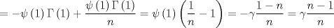 TEX: $$<br /> =  - \psi \left( 1 \right)\Gamma \left( 1 \right) + \frac{{\psi \left( 1 \right)\Gamma \left( 1 \right)}}<br />{n} = \psi \left( 1 \right)\left( {\frac{1}<br />{n} - 1} \right) =  - \gamma \frac{{1 - n}}<br />{n} = \gamma \frac{{n - 1}}<br />{n}<br />$$<br />