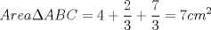 TEX: \[Area \Delta ABC= 4+\frac{2}{3}+\frac{7}{3} =7cm^2\]