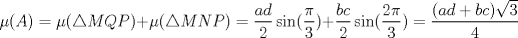 TEX: $\mu(A)=\mu(\triangle MQP)+\mu(\triangle MNP)=\dfrac{ad}{2}\sin(\dfrac{\pi}{3})+\dfrac{bc}{2}\sin(\dfrac{2\pi}{3})=\dfrac{(ad+bc)\sqrt{3}}{4}$