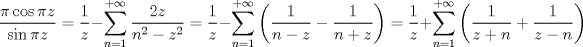 TEX: $$<br />\frac{{\pi \cos \pi z}}<br />{{\sin \pi z}} = \frac{1}<br />{z} - \sum\limits_{n = 1}^{ + \infty } {\frac{{2z}}<br />{{n^2  - z^2 }}}  = \frac{1}<br />{z} - \sum\limits_{n = 1}^{ + \infty } {\left( {\frac{1}<br />{{n - z}} - \frac{1}<br />{{n + z}}} \right)}  = \frac{1}<br />{z} + \sum\limits_{n = 1}^{ + \infty } {\left( {\frac{1}<br />{{z + n}} + \frac{1}<br />{{z - n}}} \right)} <br />$$