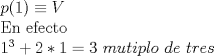 TEX: \noindent $p(1)\equiv V$ \\<br />En efecto\\<br />$1^{3}+2*1=3 \ mutiplo\ de\ tres$