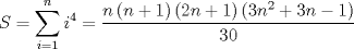 TEX: $S=\displaystyle \sum_{i=1}^{n}i^{4}=\dfrac{n\left( n+1\right) \left( 2n+1\right) (3n^{2}+3n-1)}{30}$