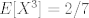 TEX: $E[X^3]=2/7$