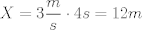 TEX: $X = 3\dfrac{m}{s} \cdot 4s = 12m$