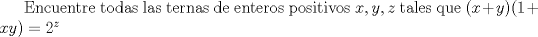 TEX: Encuentre todas las ternas de enteros positivos $x,y,z$ tales que $(x+y)(1+xy)=2^z$  